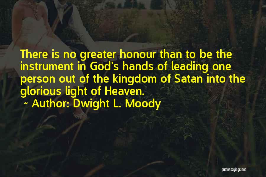 Dwight L. Moody Quotes: There Is No Greater Honour Than To Be The Instrument In God's Hands Of Leading One Person Out Of The