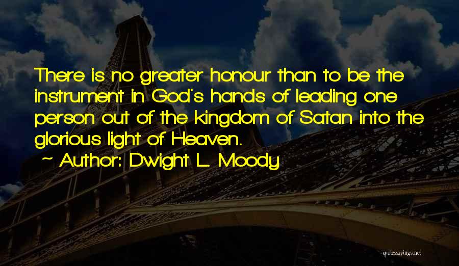 Dwight L. Moody Quotes: There Is No Greater Honour Than To Be The Instrument In God's Hands Of Leading One Person Out Of The