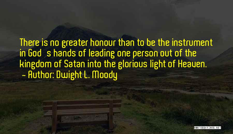 Dwight L. Moody Quotes: There Is No Greater Honour Than To Be The Instrument In God's Hands Of Leading One Person Out Of The