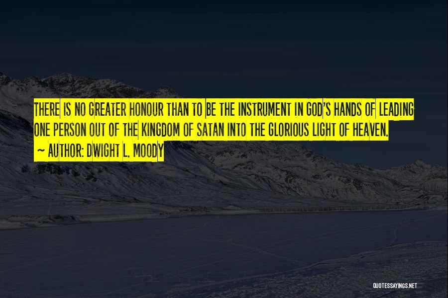 Dwight L. Moody Quotes: There Is No Greater Honour Than To Be The Instrument In God's Hands Of Leading One Person Out Of The