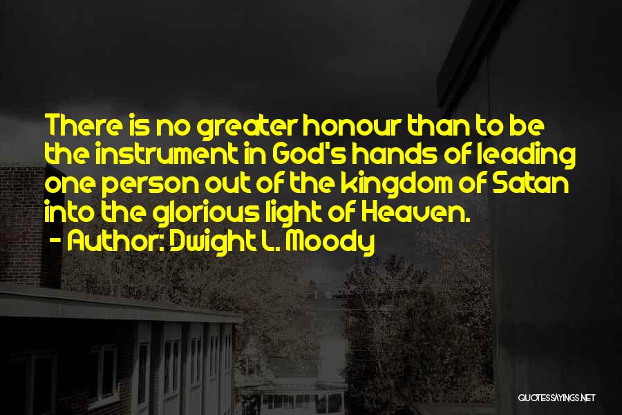 Dwight L. Moody Quotes: There Is No Greater Honour Than To Be The Instrument In God's Hands Of Leading One Person Out Of The