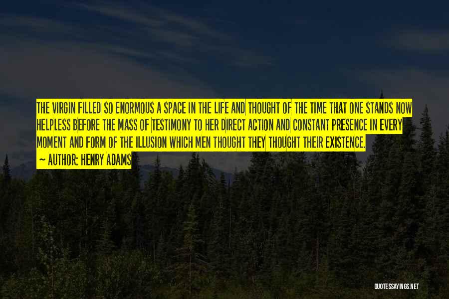 Henry Adams Quotes: The Virgin Filled So Enormous A Space In The Life And Thought Of The Time That One Stands Now Helpless