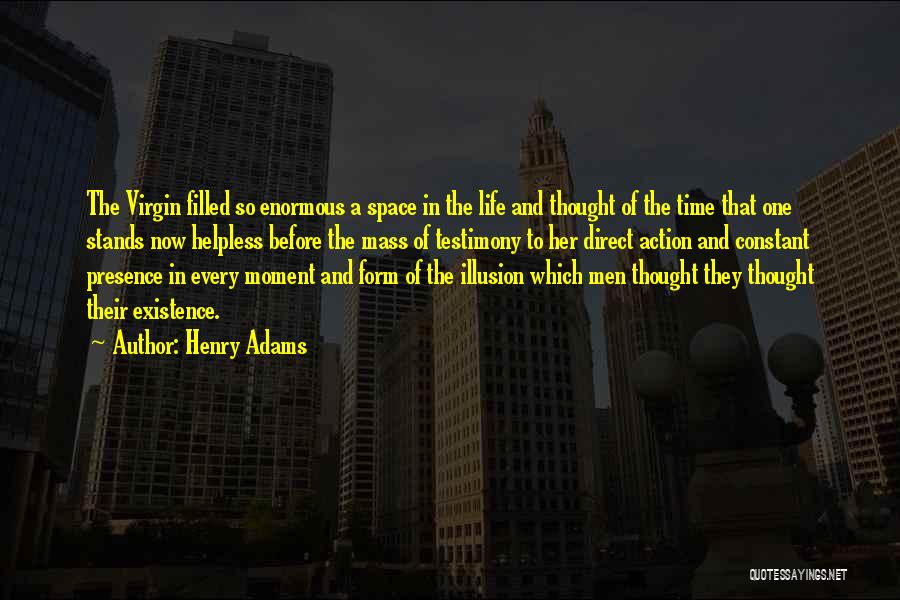 Henry Adams Quotes: The Virgin Filled So Enormous A Space In The Life And Thought Of The Time That One Stands Now Helpless