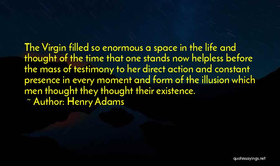 Henry Adams Quotes: The Virgin Filled So Enormous A Space In The Life And Thought Of The Time That One Stands Now Helpless