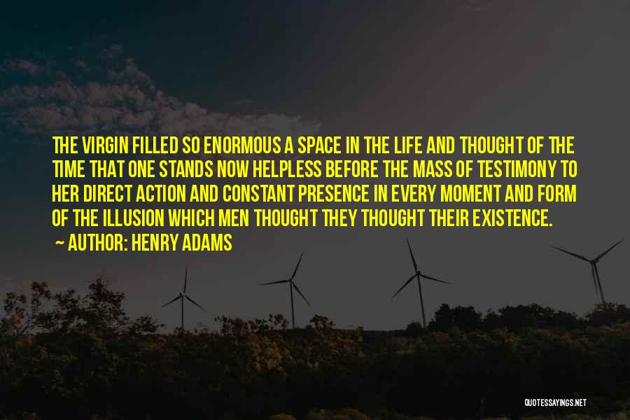 Henry Adams Quotes: The Virgin Filled So Enormous A Space In The Life And Thought Of The Time That One Stands Now Helpless