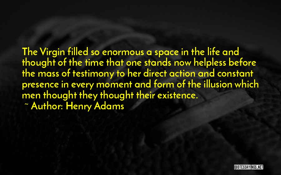 Henry Adams Quotes: The Virgin Filled So Enormous A Space In The Life And Thought Of The Time That One Stands Now Helpless