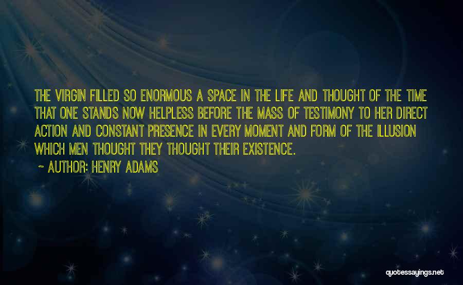 Henry Adams Quotes: The Virgin Filled So Enormous A Space In The Life And Thought Of The Time That One Stands Now Helpless