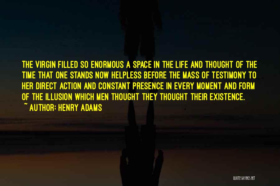 Henry Adams Quotes: The Virgin Filled So Enormous A Space In The Life And Thought Of The Time That One Stands Now Helpless