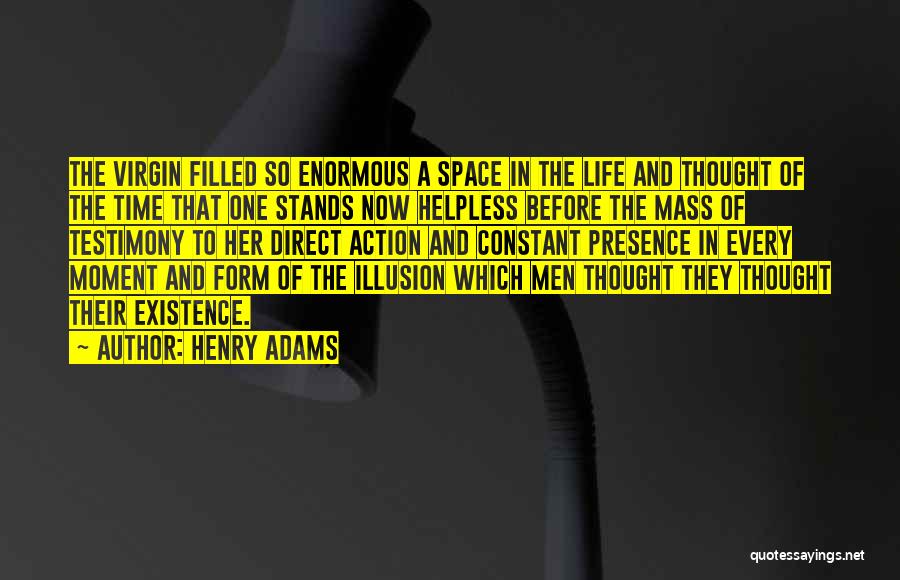 Henry Adams Quotes: The Virgin Filled So Enormous A Space In The Life And Thought Of The Time That One Stands Now Helpless