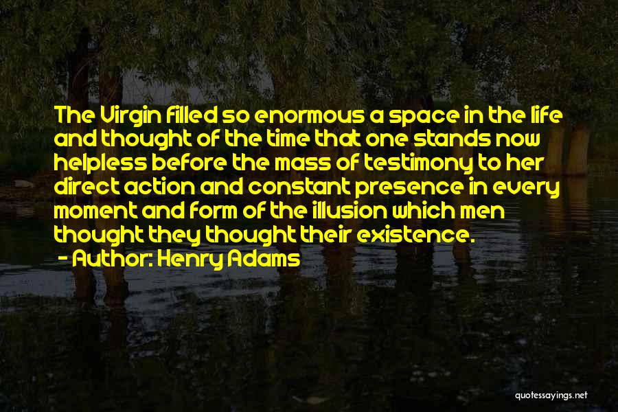 Henry Adams Quotes: The Virgin Filled So Enormous A Space In The Life And Thought Of The Time That One Stands Now Helpless