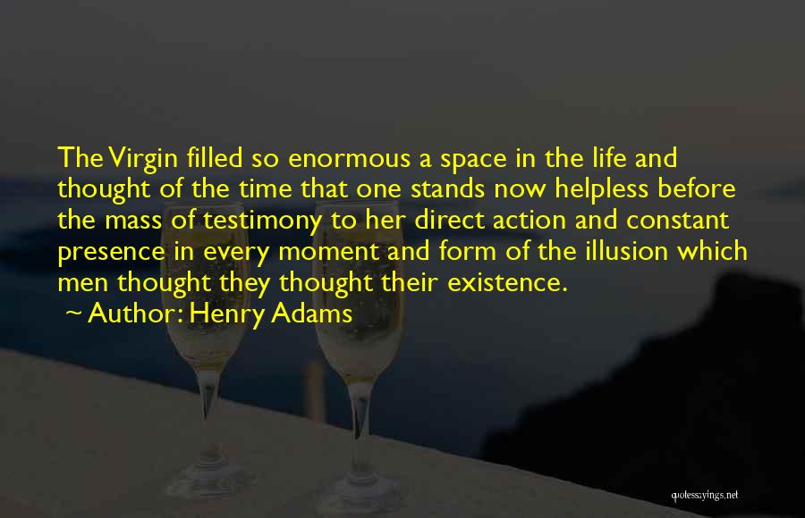 Henry Adams Quotes: The Virgin Filled So Enormous A Space In The Life And Thought Of The Time That One Stands Now Helpless