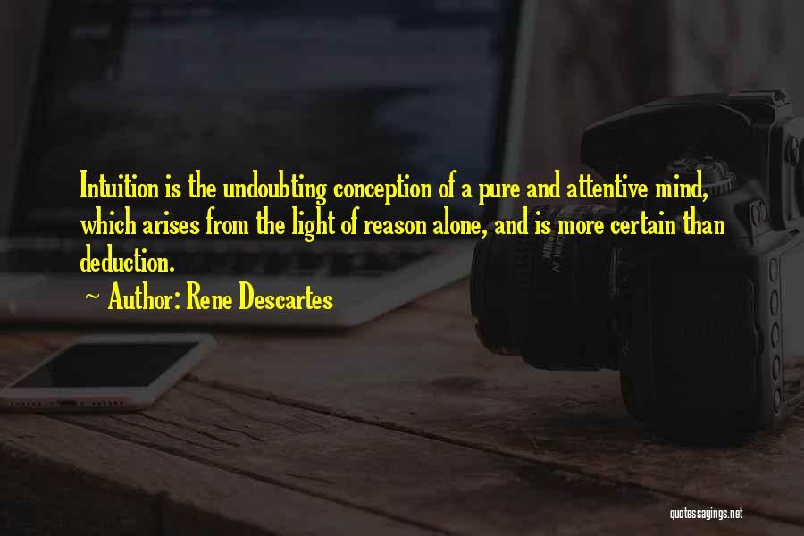 Rene Descartes Quotes: Intuition Is The Undoubting Conception Of A Pure And Attentive Mind, Which Arises From The Light Of Reason Alone, And