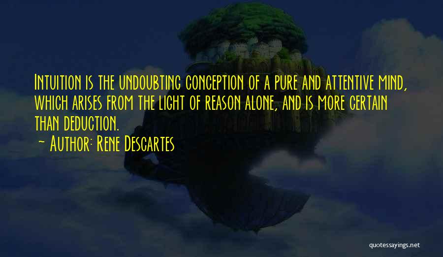 Rene Descartes Quotes: Intuition Is The Undoubting Conception Of A Pure And Attentive Mind, Which Arises From The Light Of Reason Alone, And
