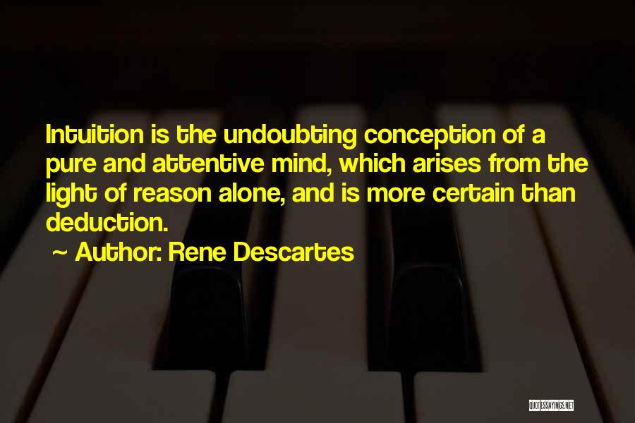 Rene Descartes Quotes: Intuition Is The Undoubting Conception Of A Pure And Attentive Mind, Which Arises From The Light Of Reason Alone, And