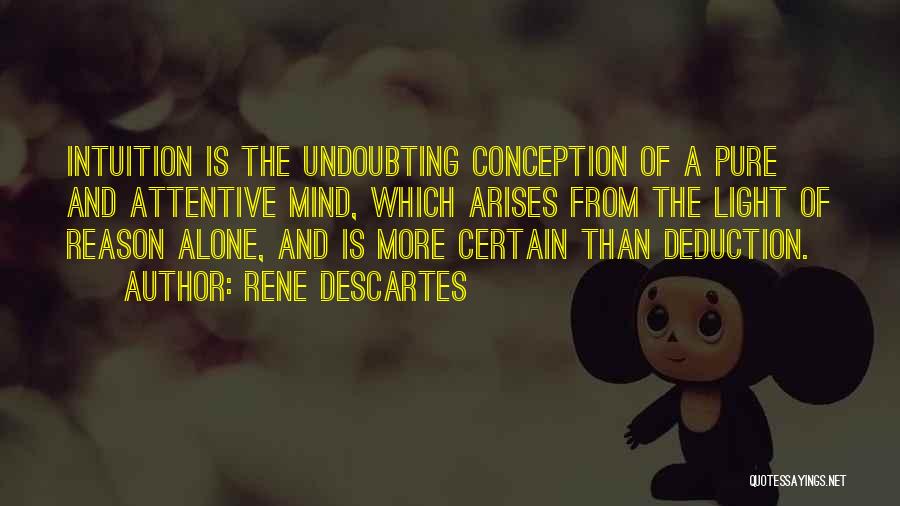 Rene Descartes Quotes: Intuition Is The Undoubting Conception Of A Pure And Attentive Mind, Which Arises From The Light Of Reason Alone, And