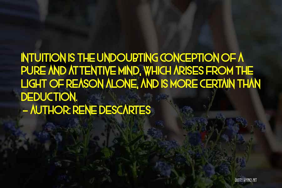 Rene Descartes Quotes: Intuition Is The Undoubting Conception Of A Pure And Attentive Mind, Which Arises From The Light Of Reason Alone, And