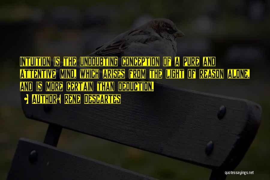 Rene Descartes Quotes: Intuition Is The Undoubting Conception Of A Pure And Attentive Mind, Which Arises From The Light Of Reason Alone, And