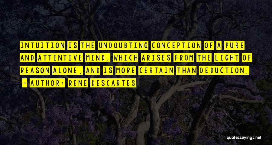 Rene Descartes Quotes: Intuition Is The Undoubting Conception Of A Pure And Attentive Mind, Which Arises From The Light Of Reason Alone, And