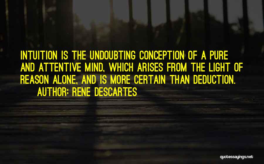 Rene Descartes Quotes: Intuition Is The Undoubting Conception Of A Pure And Attentive Mind, Which Arises From The Light Of Reason Alone, And