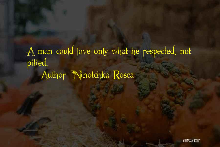 Ninotchka Rosca Quotes: A Man Could Love Only What He Respected, Not Pitied.