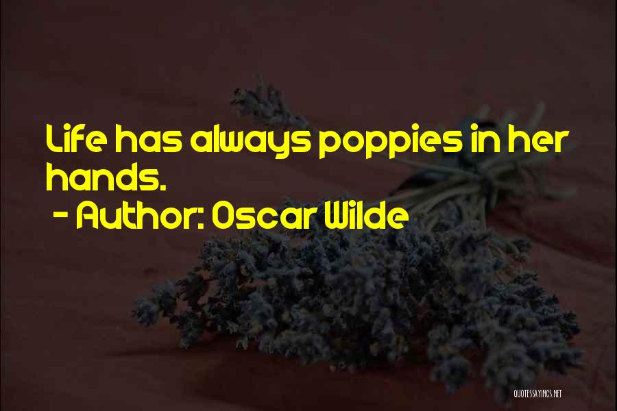 Oscar Wilde Quotes: Life Has Always Poppies In Her Hands.
