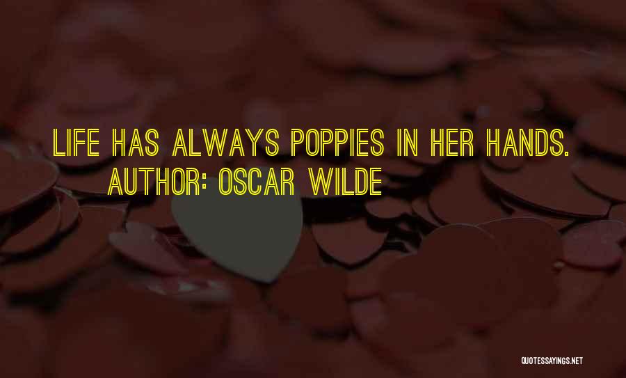 Oscar Wilde Quotes: Life Has Always Poppies In Her Hands.