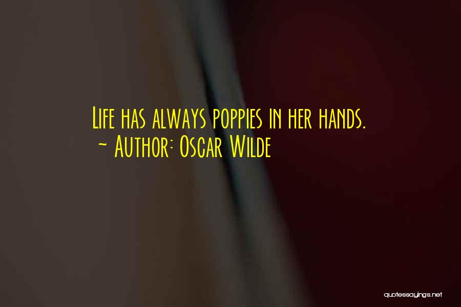 Oscar Wilde Quotes: Life Has Always Poppies In Her Hands.