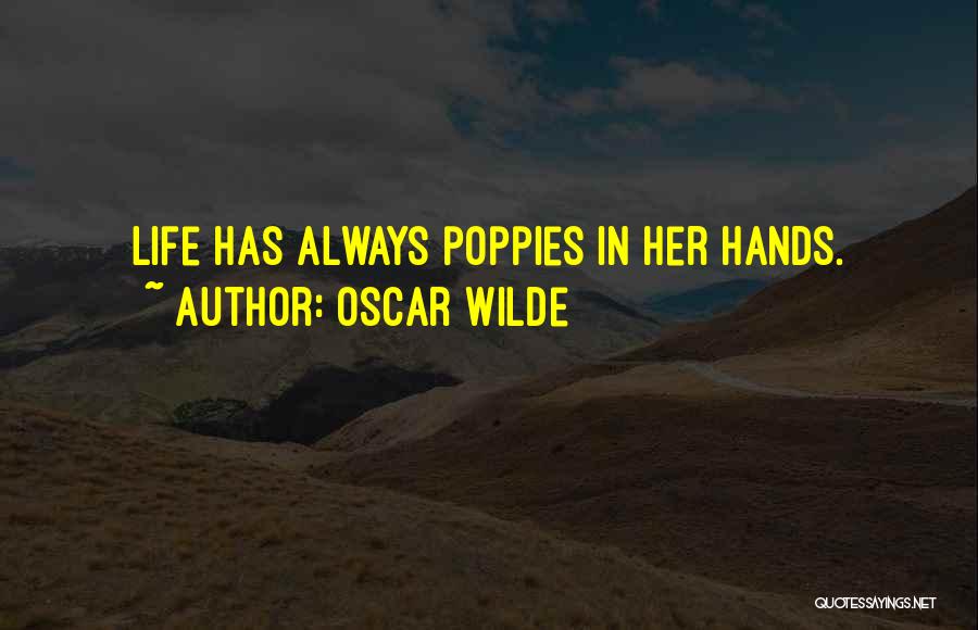 Oscar Wilde Quotes: Life Has Always Poppies In Her Hands.