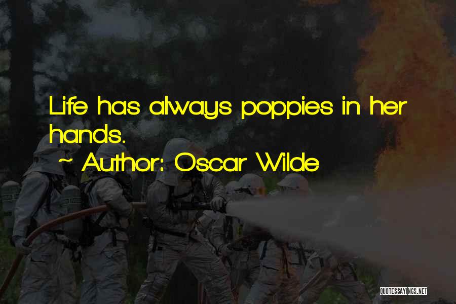 Oscar Wilde Quotes: Life Has Always Poppies In Her Hands.