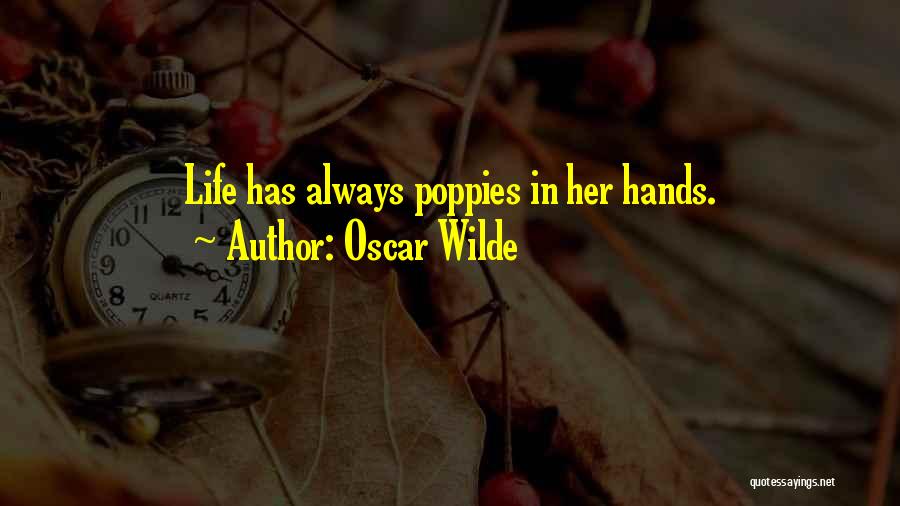 Oscar Wilde Quotes: Life Has Always Poppies In Her Hands.