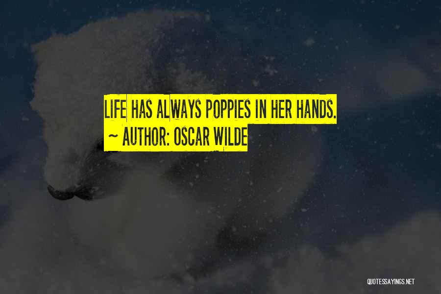 Oscar Wilde Quotes: Life Has Always Poppies In Her Hands.