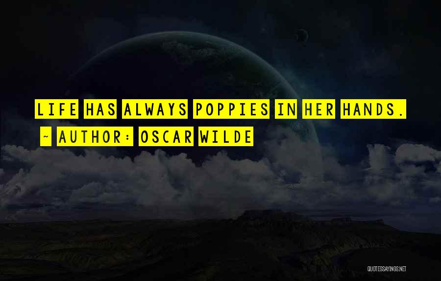 Oscar Wilde Quotes: Life Has Always Poppies In Her Hands.
