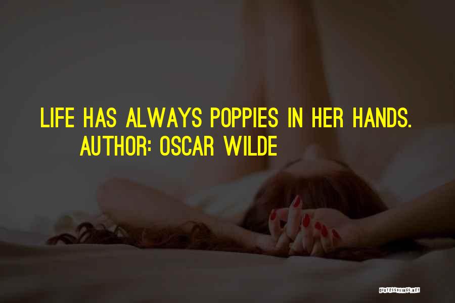 Oscar Wilde Quotes: Life Has Always Poppies In Her Hands.