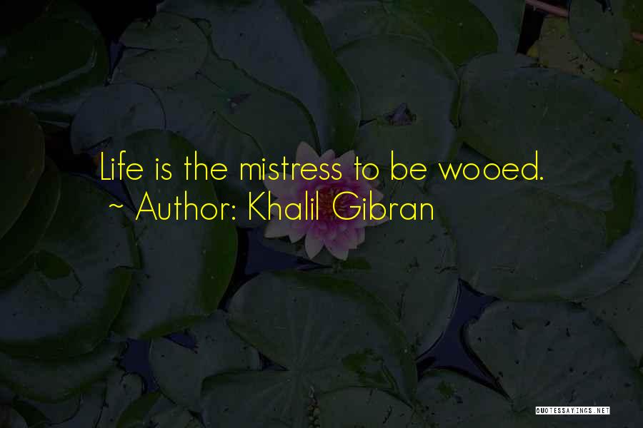 Khalil Gibran Quotes: Life Is The Mistress To Be Wooed.