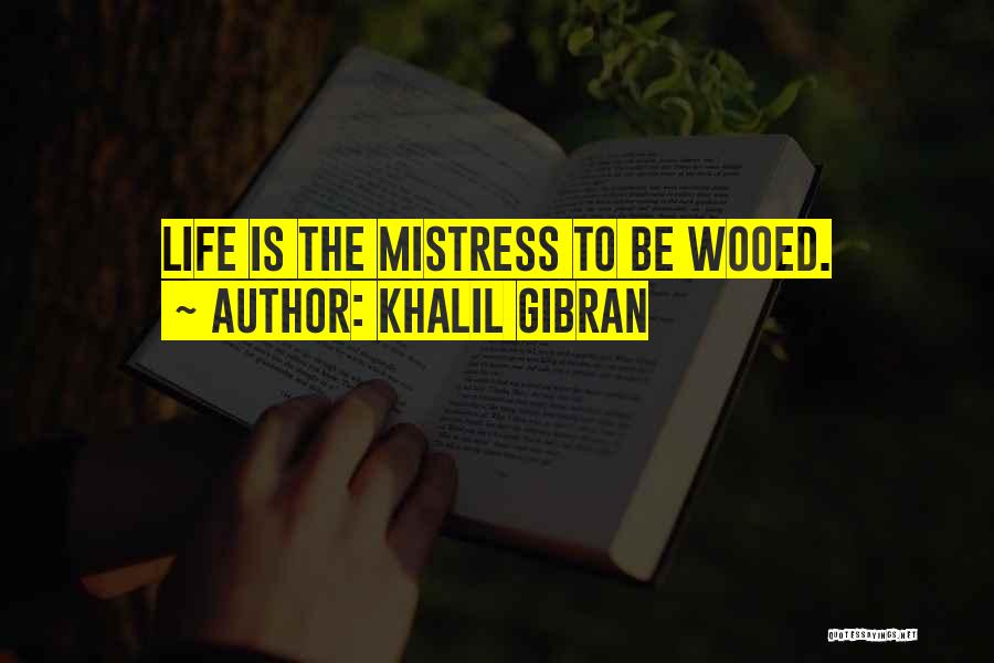 Khalil Gibran Quotes: Life Is The Mistress To Be Wooed.