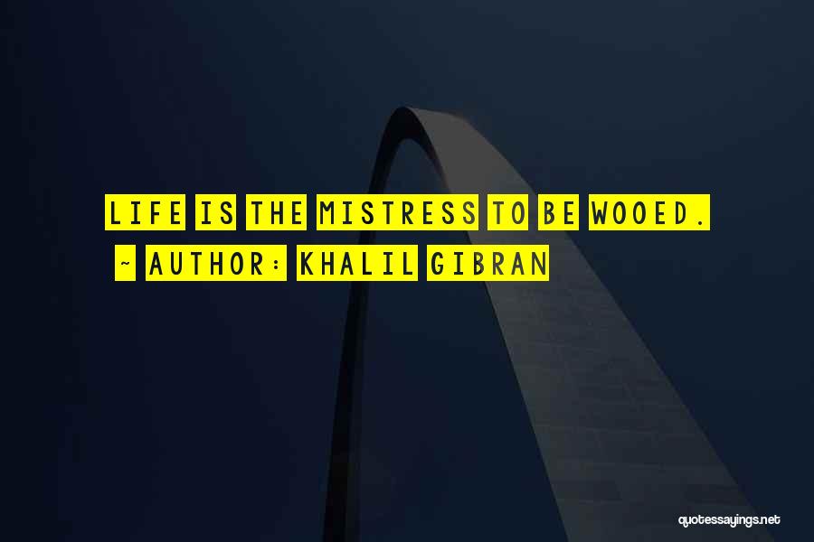 Khalil Gibran Quotes: Life Is The Mistress To Be Wooed.