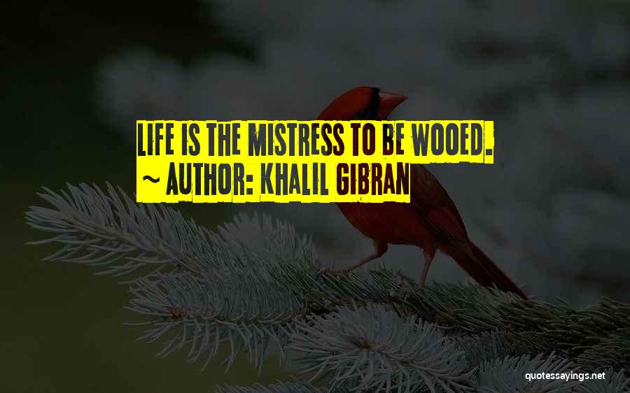 Khalil Gibran Quotes: Life Is The Mistress To Be Wooed.