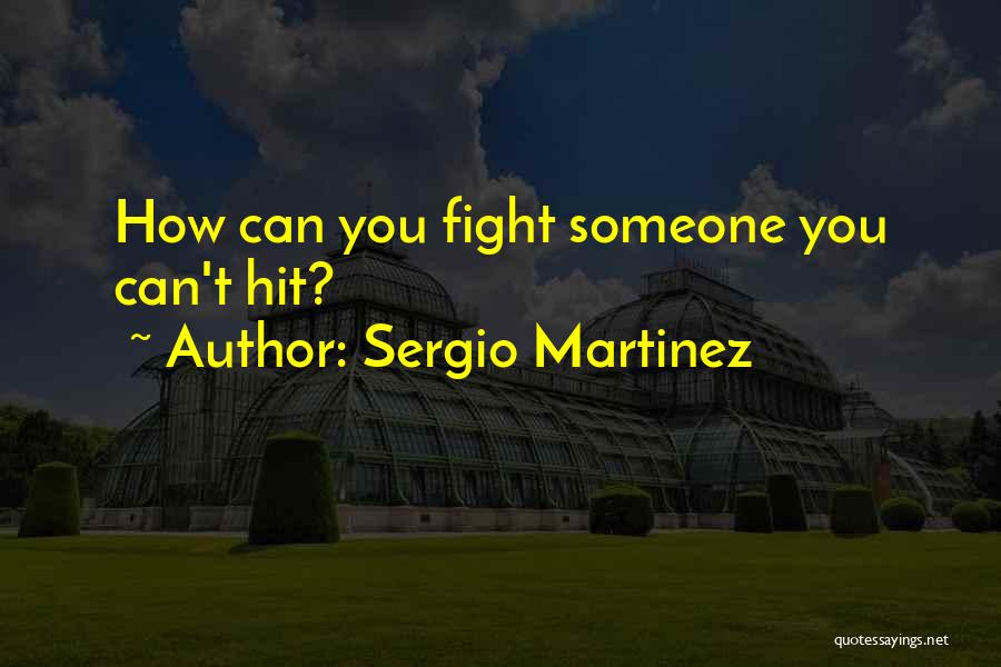 Sergio Martinez Quotes: How Can You Fight Someone You Can't Hit?