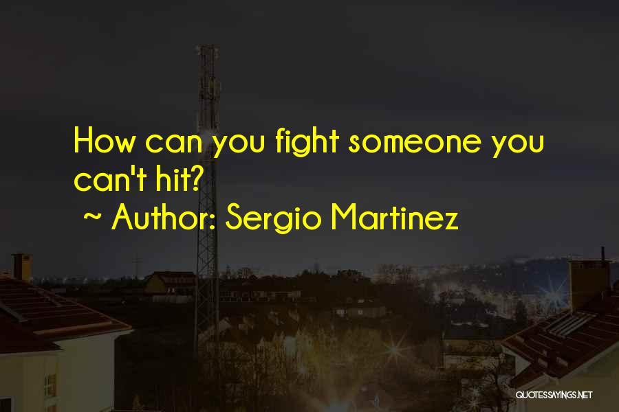 Sergio Martinez Quotes: How Can You Fight Someone You Can't Hit?