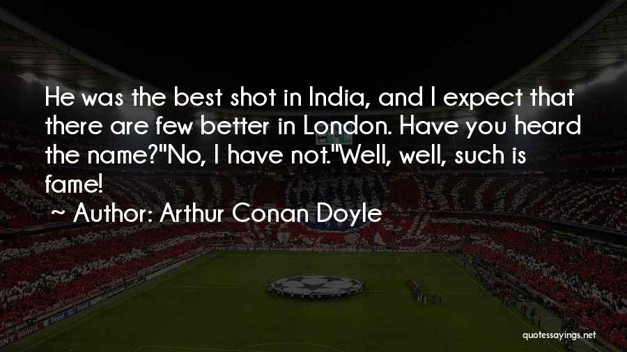 Arthur Conan Doyle Quotes: He Was The Best Shot In India, And I Expect That There Are Few Better In London. Have You Heard