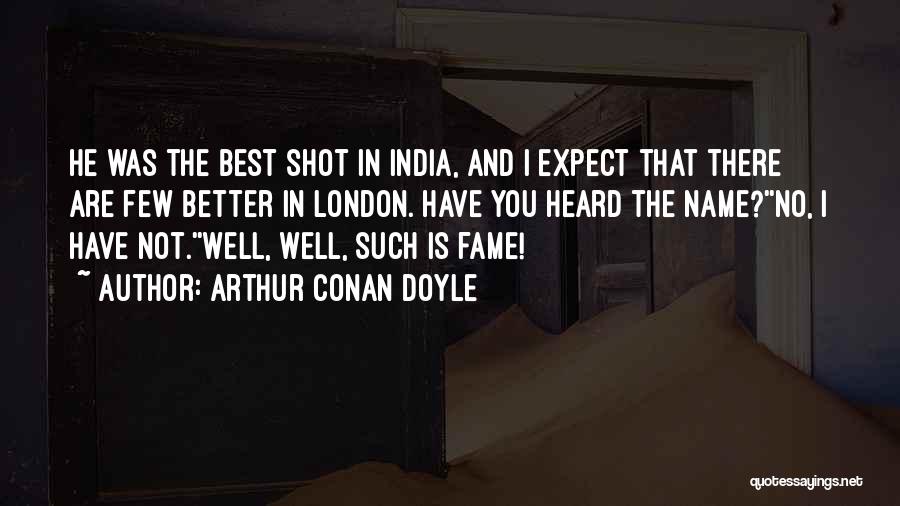 Arthur Conan Doyle Quotes: He Was The Best Shot In India, And I Expect That There Are Few Better In London. Have You Heard