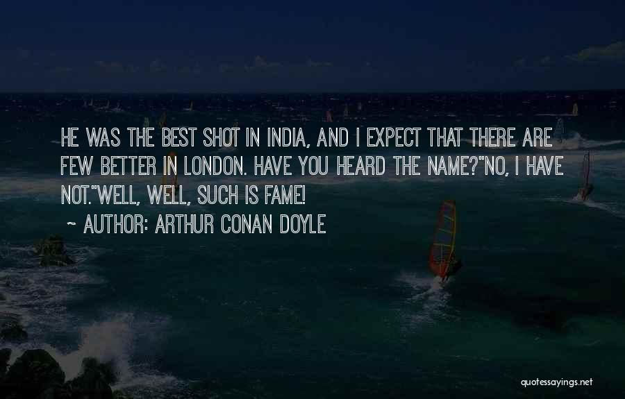 Arthur Conan Doyle Quotes: He Was The Best Shot In India, And I Expect That There Are Few Better In London. Have You Heard