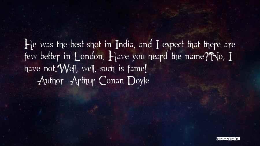 Arthur Conan Doyle Quotes: He Was The Best Shot In India, And I Expect That There Are Few Better In London. Have You Heard