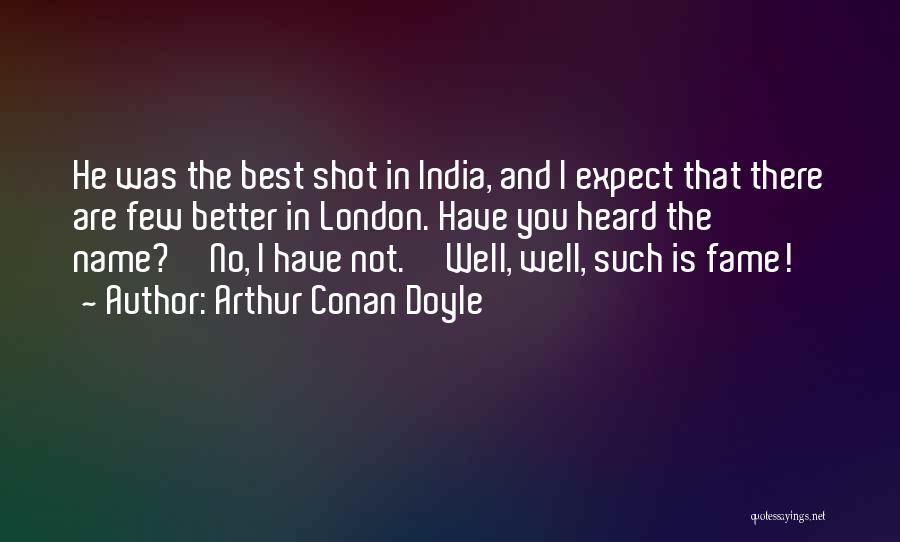 Arthur Conan Doyle Quotes: He Was The Best Shot In India, And I Expect That There Are Few Better In London. Have You Heard