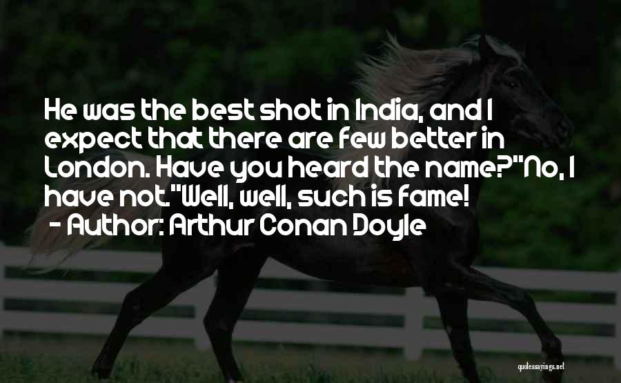 Arthur Conan Doyle Quotes: He Was The Best Shot In India, And I Expect That There Are Few Better In London. Have You Heard