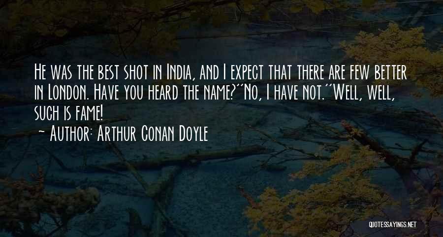 Arthur Conan Doyle Quotes: He Was The Best Shot In India, And I Expect That There Are Few Better In London. Have You Heard