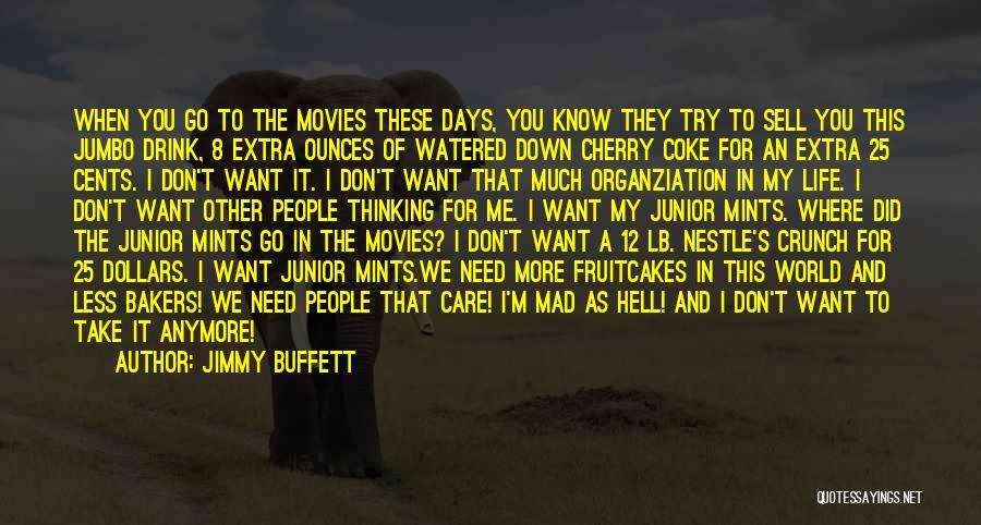 Jimmy Buffett Quotes: When You Go To The Movies These Days, You Know They Try To Sell You This Jumbo Drink, 8 Extra