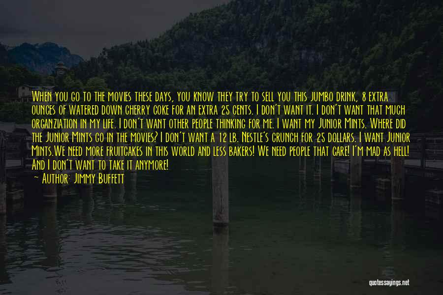 Jimmy Buffett Quotes: When You Go To The Movies These Days, You Know They Try To Sell You This Jumbo Drink, 8 Extra