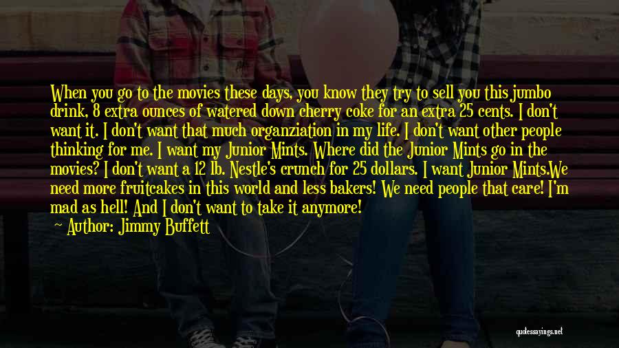 Jimmy Buffett Quotes: When You Go To The Movies These Days, You Know They Try To Sell You This Jumbo Drink, 8 Extra