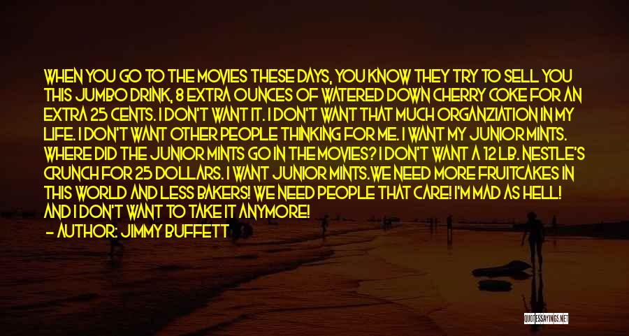 Jimmy Buffett Quotes: When You Go To The Movies These Days, You Know They Try To Sell You This Jumbo Drink, 8 Extra